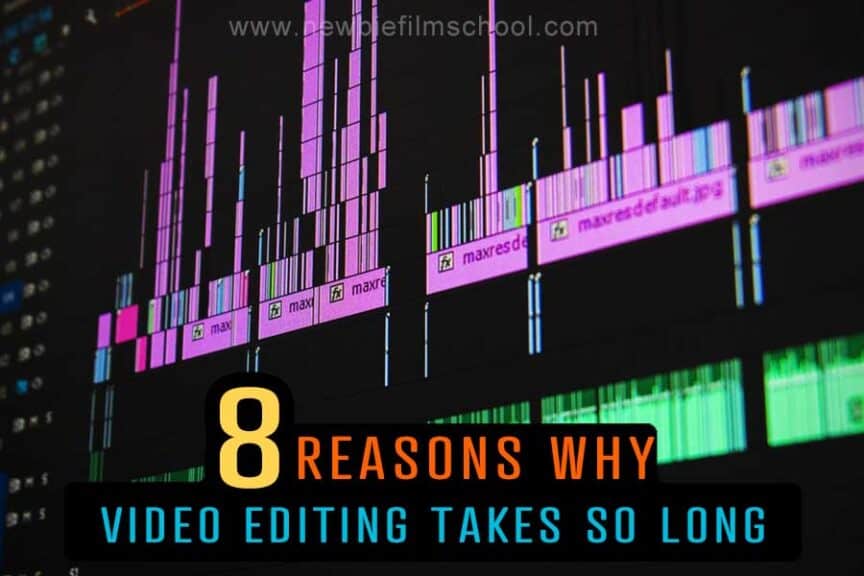 8 Reasons Why Video Editing Takes So Long Newbie Film School